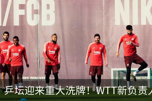 乒坛迎来重大洗牌！WTT新负责人正式上任，刘国梁回归再添悬念