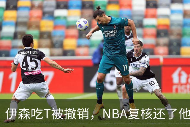 伊森吃T被撤销，NBA复核还了他一个清白