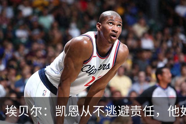 埃贝尔：凯恩从不逃避责任，他如今的踢球方式是极其非凡的