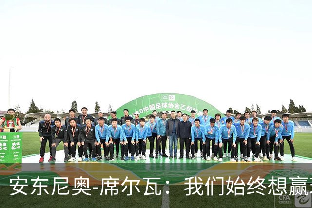 安东尼奥-席尔瓦：我们始终想赢球，也配得上这场胜利
