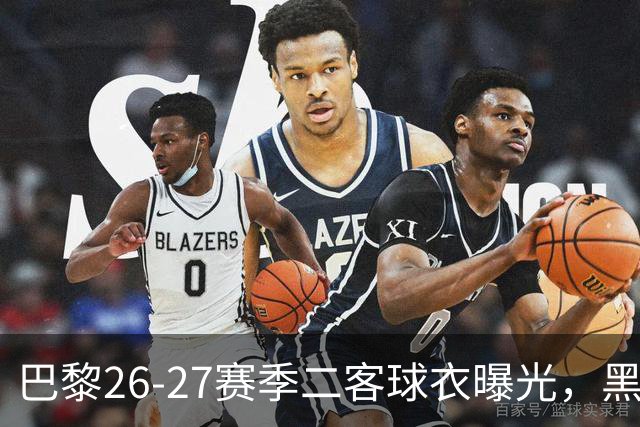 巴黎26-27赛季二客球衣曝光，黑色搭配蓝黄渐变条纹