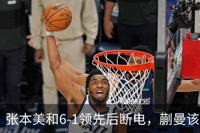 张本美和6-1领先后断电，蒯曼该如何破解？
