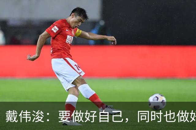 戴伟浚：要做好自己，同时也做好了随时为国家队效力的准备