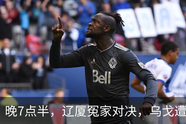 晚7点半，辽厦冤家对决，乌戈遭遇用人荒，王博力拼终结辽篮4连胜