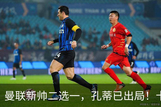 曼联新帅二选一，孔蒂已出局！卡里克输球加速下课进程本周将换帅