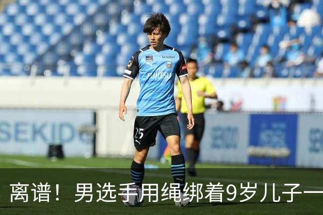 离谱！男选手用绳绑着9岁儿子一起跑马拉松 官方：取消成绩禁赛3年