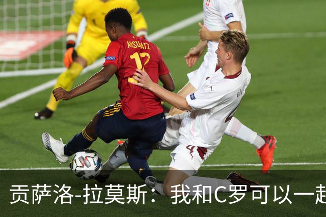 贡萨洛-拉莫斯：我和C罗可以一起上 他回来没人会怪他