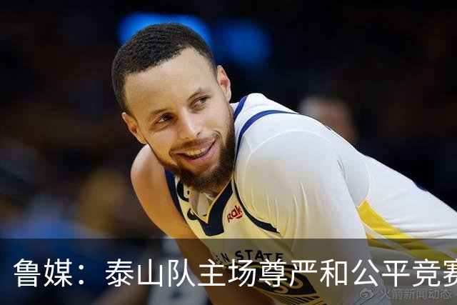 鲁媒：泰山队主场尊严和公平竞赛分量不轻，蓉城想拿分绝非易事